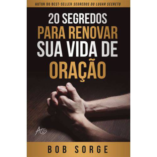 20 Segredos para Renovar Sua Vida de Oração - Bob Sorge