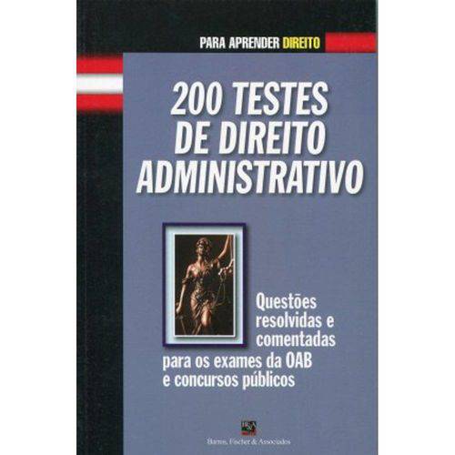 200 Testes de Direito Administrativo: Questões Resolvidas e Comentadas para os Exames de Oab e Concu