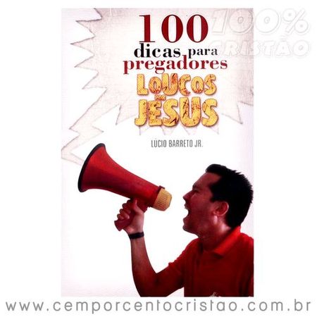 100 Dicas para Pregadores Loucos por Jesus
