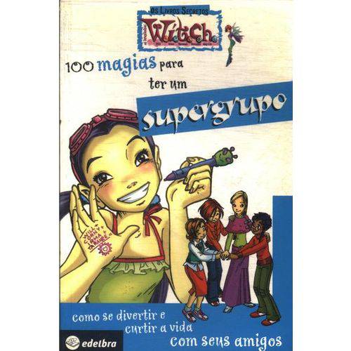 100 Magias para Ter um Super Grupo - os Livros Secretos Witch