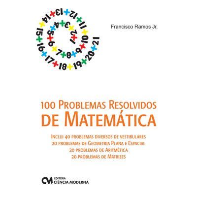100 Problemas Resolvidos de Matemática - Inclui 40 de Vestibulares, 20 de Geometria Plana e Espacial, 20 de Aritmética e 20 de Matrizes