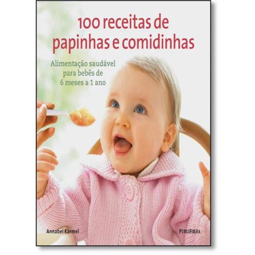 100 Receitas de Papinhas e Comidinhas: Alimentação Saudável para Bebês de 6 Meses a 1 Ano