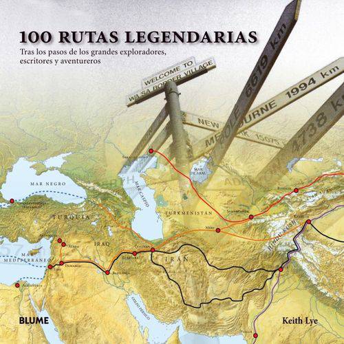 100 Rutas Legendarias: Tras Los Pasos de Los Grandes Exploradores,Escritores Y Aventureros