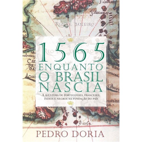 1565, Enquanto o Brasil Nascia: a Aventura de Portugueses, Franceses, Índios e Negros na Fundação do País
