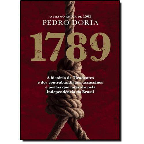 1789 - a História de Tiradentes.: os Contrabandistas, Assassinos e Poetas que Sonharam a Independênc