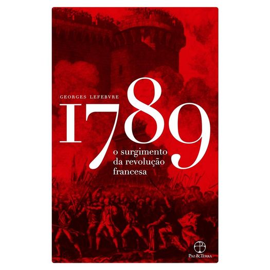 1789 - o Surgimento da Revolucao Francesa - Paz e Terra