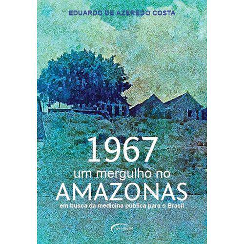 1967 - um Mergulho no Amazonas: em Busca da Medicina Publica para o Brasil
