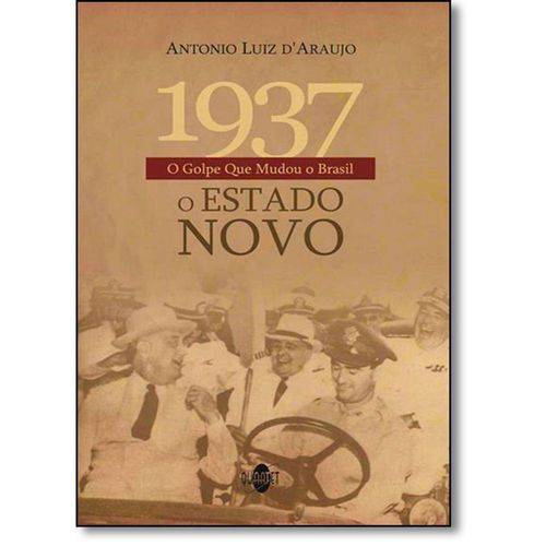 1937 o Golpe que Mudou o Brasil: o Estado Novo