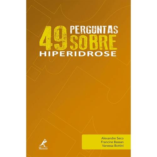 49 Perguntas Sobre Hiperidrose: Manole 1ª Edição 2017 Alexandre Seco, Francine Bassan, Vanessa Botti