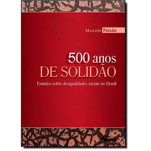 500 Anos de Solidão: Ensaios Sobre as Desigualdades Raciais no Brasil