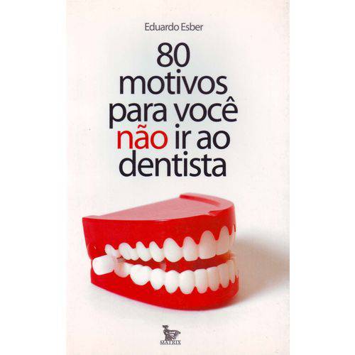 80 Motivos para Voce não Ir ao Dentista