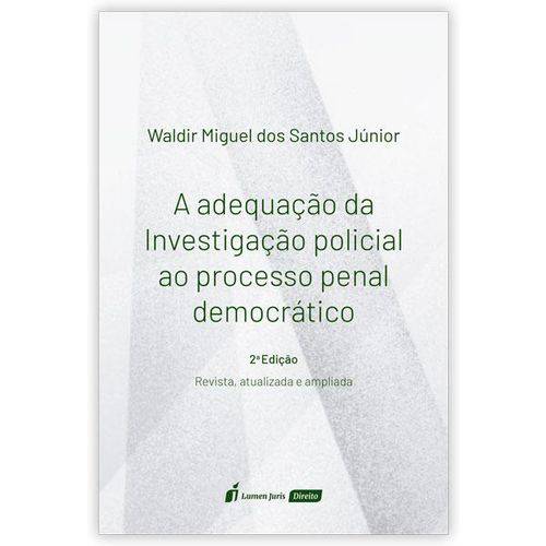 A Adequação da Investigação Policial ao Processo Penal Democrático - 2ª Ed. - 2018
