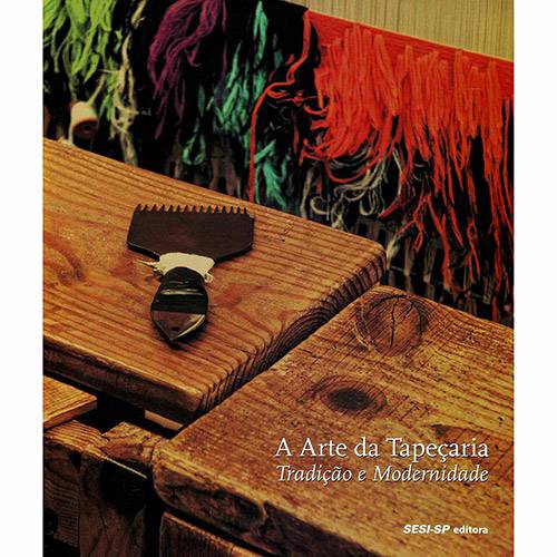 A Arte da Tapeçaria - Tradição e Modernidade 1ª Ed.