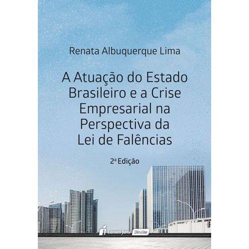 A Atuação do Estado Brasileiro e a Crise Empresarial na Perspectiva da Lei de Falências - 2ª Ed 2018