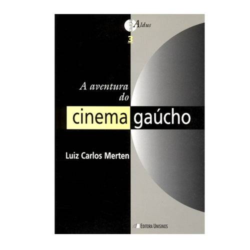 A Aventura do Cinema Gaúcho - Luiz Carlos Merten - Editora Unisinos