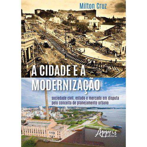 A Cidade e a Modernização: Sociedade Civil, Estado e Mercado em Disputa Pelo Conceito de Planejamento Urbano