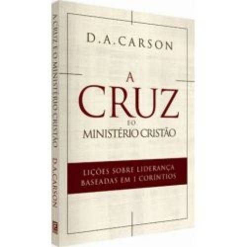 A Cruz e o Ministério Cristão Lições Sobre Liderança Baseadas em 1 Coríntios D. A. Carson