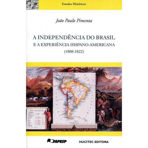 A Independência do Brasil e a Experiência Hispano – Americana (1808 – 1822)