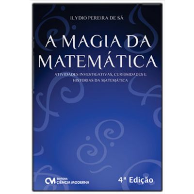 A Magia da Matemática - Atividades Investigativas, Curiosidades e Histórias da Matemática - 4ª Edição