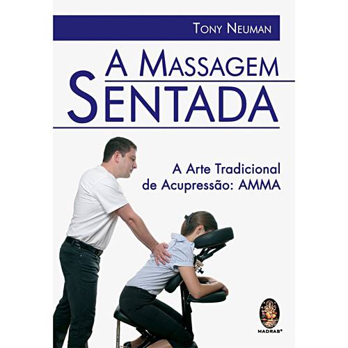 A Massagem Sentada: a Arte Tradicional de Acupressão: AMMA