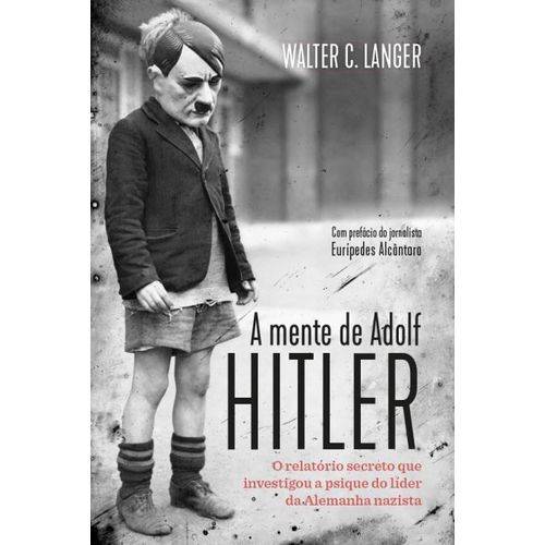 A Mente de Adolf Hitler - o Relatório Secreto que Investigou a Psique do Líder da Alemanha Nazista