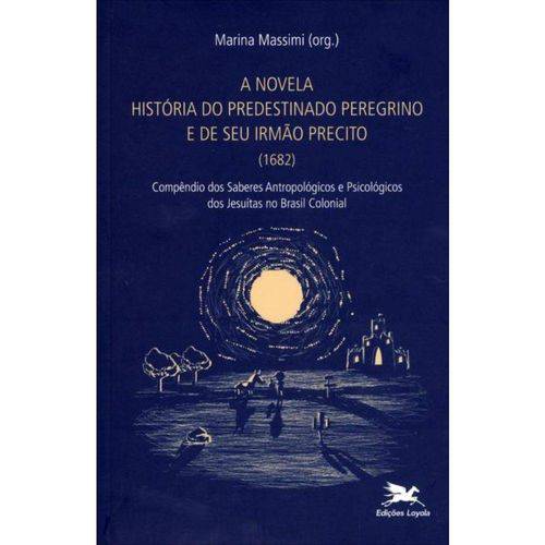 A Novela História do Predestinado Peregrino e de Seu Irmão Precito (1682) - Compêndio dos Saberes Antropológicos e Psicológicos dos Jesuítas no Brasil Colonial