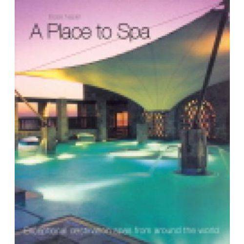 A Place To Spa: Exceptional Destination Spas From Around The World - Hardback - Bounty Books