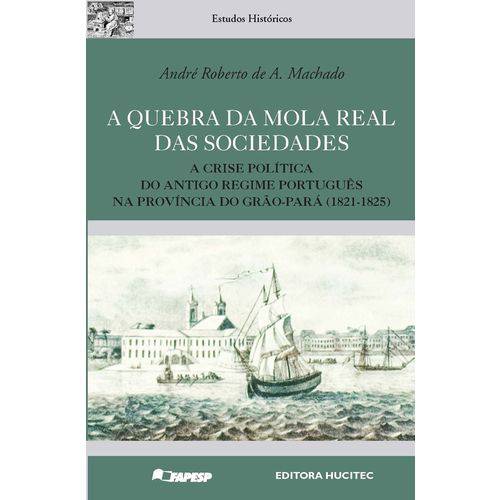 A Quebra da Mola Real das Sociedades: a Crise Política do Antigo Regime Português na Província do Grão-pará (1821-1825)