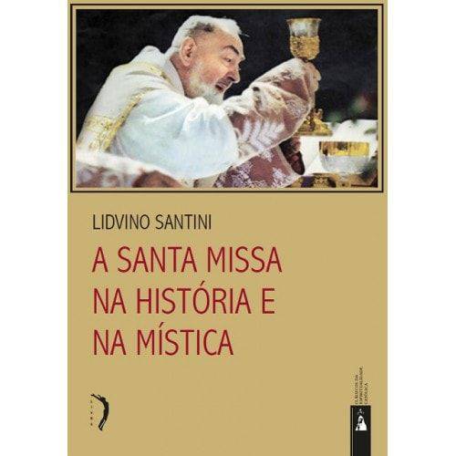 A Santa Missa na História e na Mística - Lidvino Santini