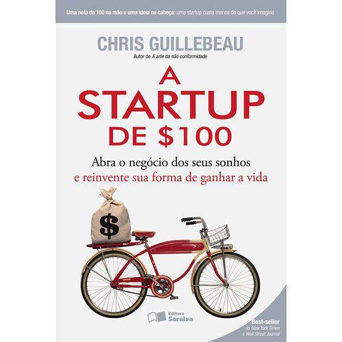 A Startup de $100 - Abra o Negócio dos Seus Sonhos e Reinvente Sua Forma de Ganhar a Vida 1ª Ed.