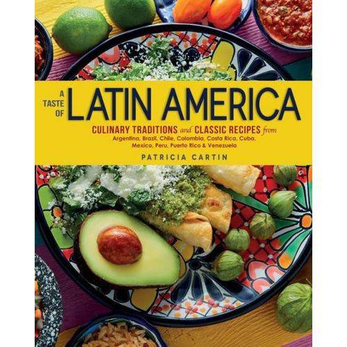 A Taste Of Latin America - Culinary Traditions And Classic Recipes From Argentina, Brazil, Chile...