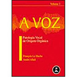 A Voz - Patologia Vocal de Origem Orgânica - Vol. 3