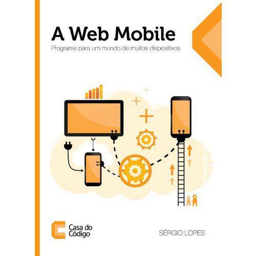 A Web Mobile - Design Responsivo e Além para uma Web Adaptado ao Mundo Mobile - 2ª Edição Ampliada