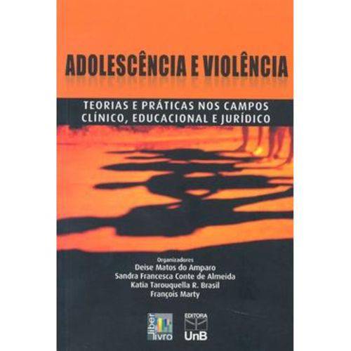 Adolescência e Violência - Teorias e Práticas Nos Campos Clínico, Educacional e Jurídico