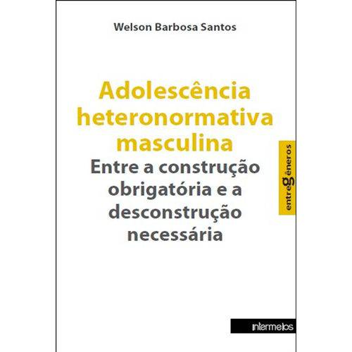 Adolescência Heteronormativa Masculina – Entre a Construção Obrigatória e a Desconstrução Necessária