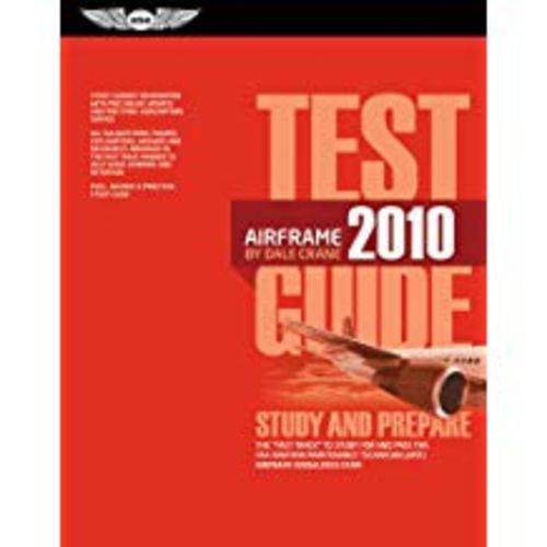 Airframe Test Guide 2010: The Fast-Track To Study For And Pass The FAA Aviation Maintenance Technician Airframe Knowledge Exam (2010)