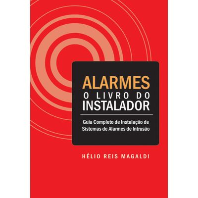 Alarmes - o Livro do Instalador - Guia Completo de Instalação de Sistemas de Alarmes de Intrusão