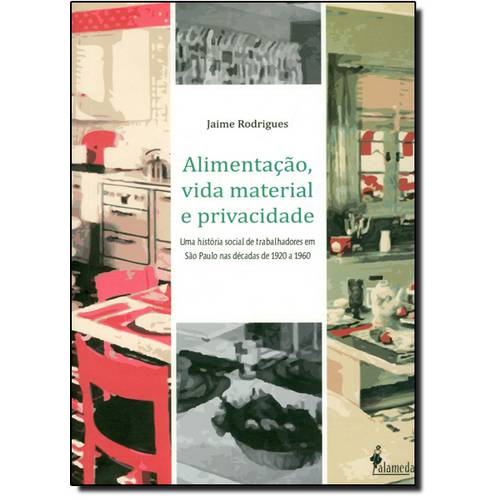 Alimentação, Vida Material e Privacidade: uma História Social de Trabalhadores em São Paulo Nas Déca