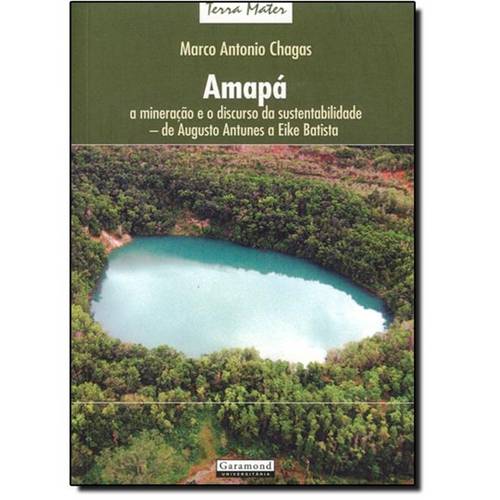 Amapá: a Mineração e o Discurso da Sustentabilidade - de Augusto Antunes e Eike Batista