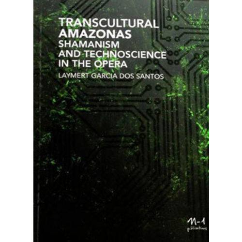 Amazonia Transcultural Xamanismo e Tecnociencia na Opera