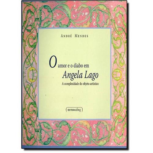 Amor e o Diabo em Angela Lago, o - a Complexidade do Objeto Artistico