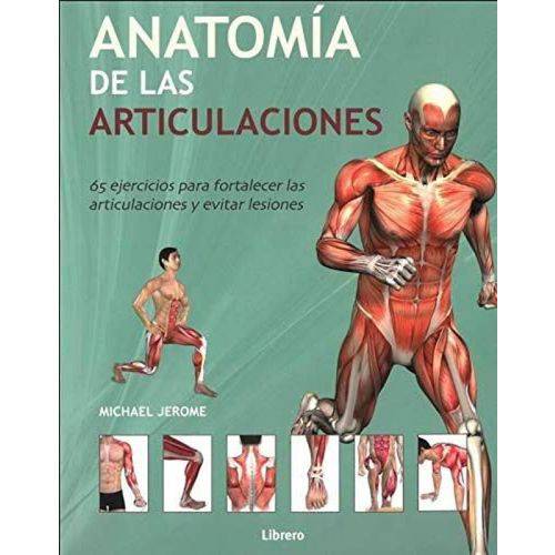 Anatomia de Las Articulaciones: 65 Ejercicios para Fortalecer Las Articulaciones Y Evitar Lesiones