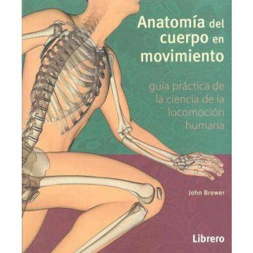 Anatomía Del Cuerpo En Movimiento - Guía Práctica de Ciencia de La Locomoción Humana