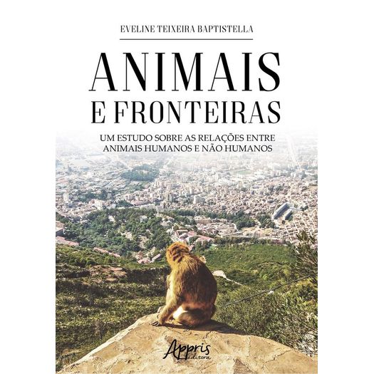 Animais e Fronteiras um Estudo Sobre as Relacoes Entre Animais Humanos e Nao Humanos - Appris
