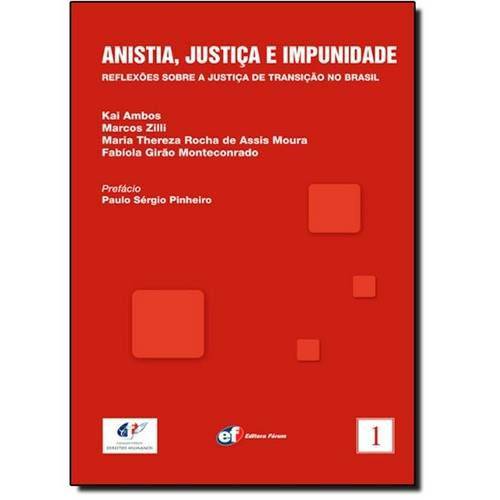 Anistia, Justiça e Impunidade - Vol.1 - Reflexões Sobre a Justiça de Transição no Brasil