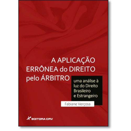 Aplicação Errônea do Direito Pelo Árbitro, A: uma Análise à Luz do Direito Brasileiro e Estrangeiro