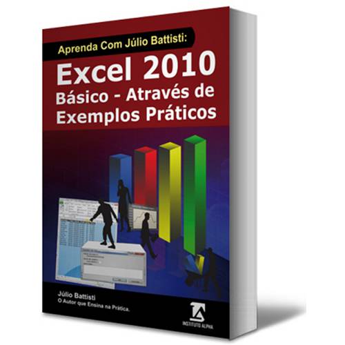 Aprenda com Júlio Battisti: Excel 2010 Básico em 140 Lições - Através de Exemplos Práticos - Passo a