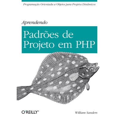 Aprendendo Padrões de Projeto em PHP - Programação Orientada a Objetos para Projetos Dinâmicos