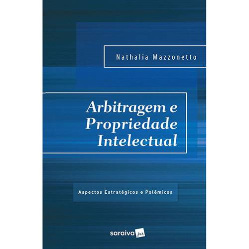 Arbitragem e Propriedade Intelectual ¿ Aspectos Estratégicos e Polêmicos - 1ª Ed.