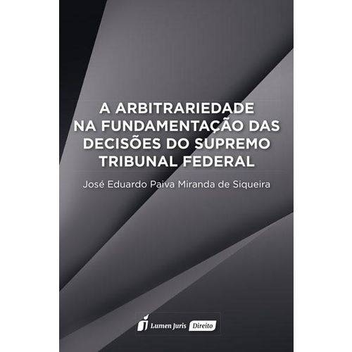 Arbitrariedade na Fundamentação das Decisões do Supremo Tribunal Federal, a - 2017